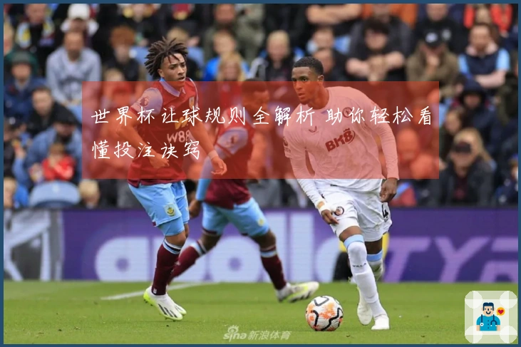世界杯让球规则全解析 助你轻松看懂投注诀窍